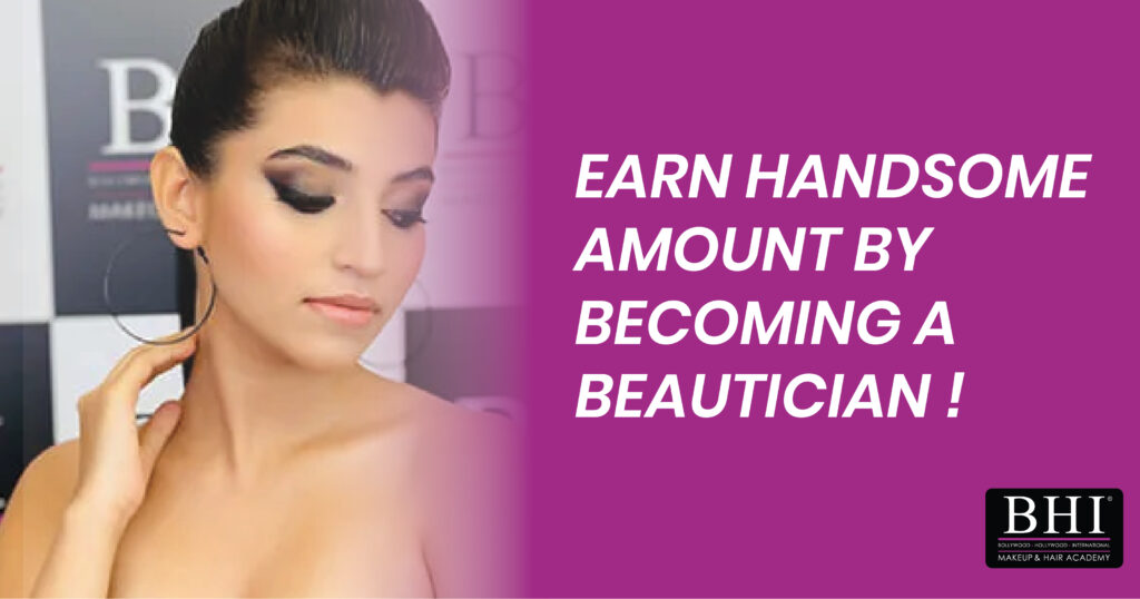EARN HANDSOME AMOUNT BY BECOMING A BEAUTICIAN !
