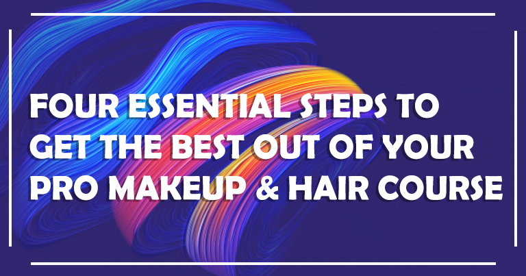 Four Essential Steps to Get the Best Out of Your Pro Makeup & Hair Course