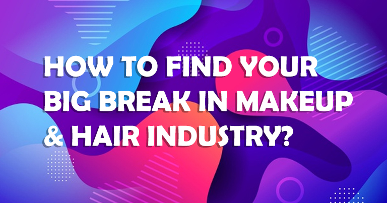 How to Find Your Big Break in Makeup & Hair Industry?