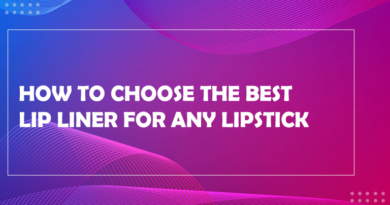 Choosing the Best Lip Liner for Any Lipstick