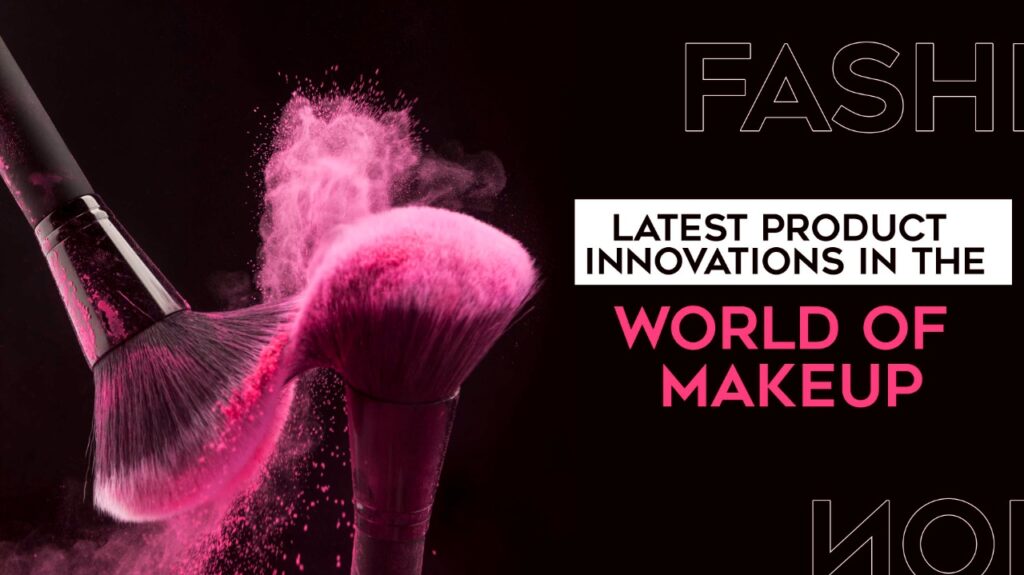 Latest Product Innovations in the World of Makeup