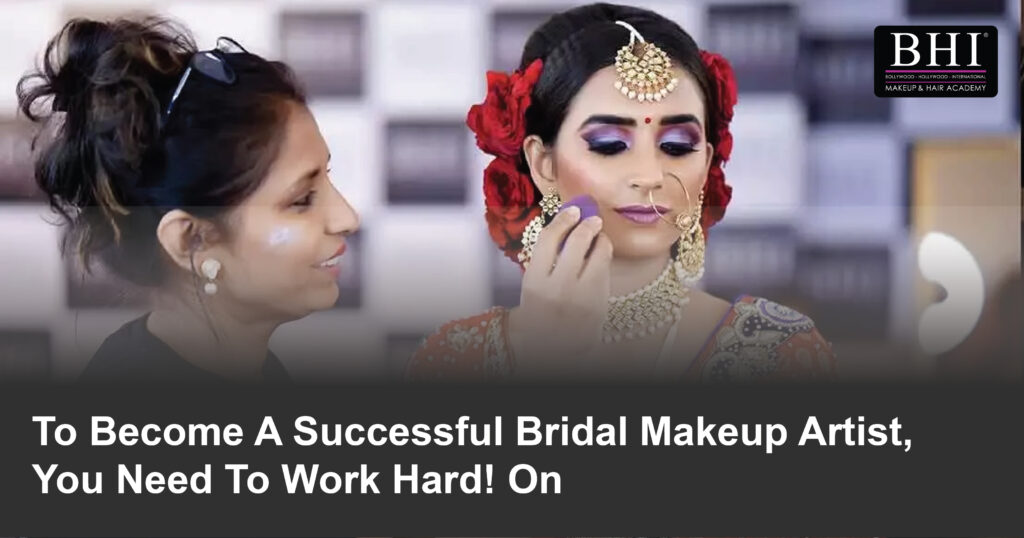 To Become A Successful Bridal Makeup Artist, You Need to Work Hard! On